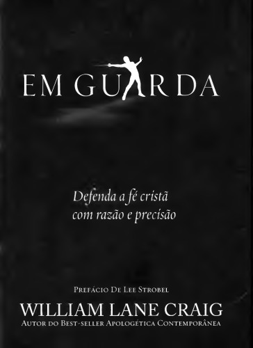 Em Guarda: Defenda a Fé Cristã com Razão e Precisão