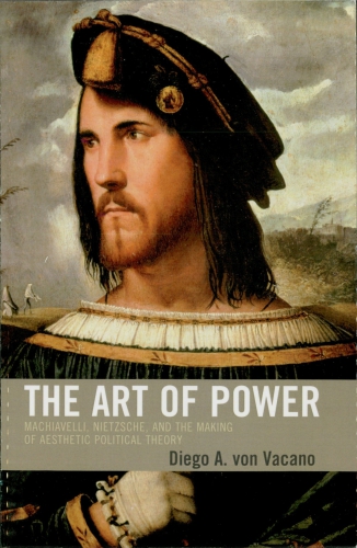 The Art of Power: Machiavelli, Nietzsche, and the Making of Aesthetic Political Theory