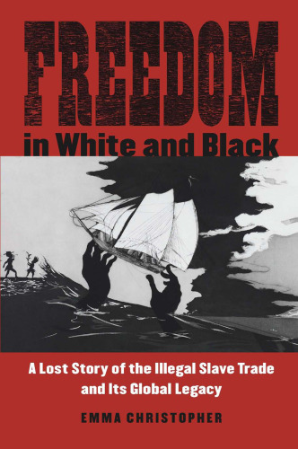 Freedom in White and Black: A Lost Story of the Illegal Slave Trade and Its Global Legacy