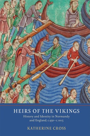 Heirs of the Vikings History and Identity in Normandy and England, c.950-c.1015