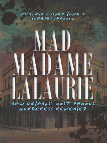 Mad Madame LaLaurie: New Orleans’ Most Famous Murderess Revealed