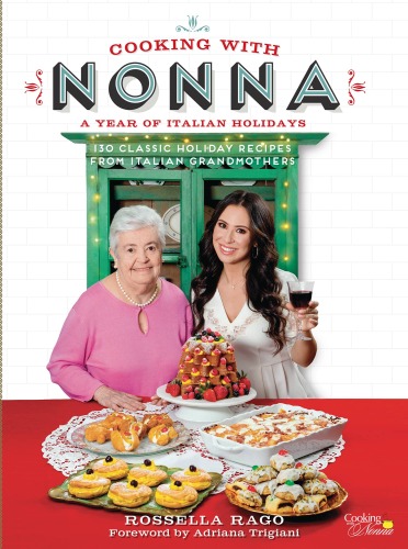 Cooking with Nonna: A Year of Italian Holidays: 130 Classic Holiday Recipes from Italian Grandmothers