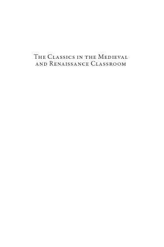 The Classics in the Medieval and Renaissance Classroom: The Role of Ancient Texts in the Arts Curriculum as Revealed by Surviving Manuscripts and Early Printed