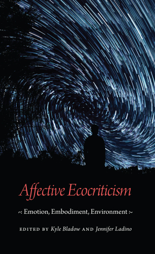 Affective Ecocriticism: Emotion, Embodiment, Environment