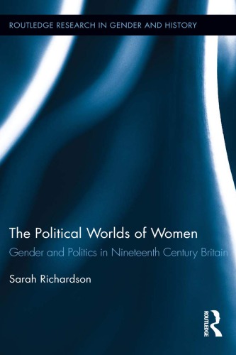 Political Worlds of Women: Gender and Politics in Nineteenth Century Britain
