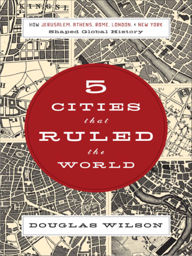 Five Cities that Ruled the World: How Jerusalem, Athens, Rome, London, and New York Shaped Global History
