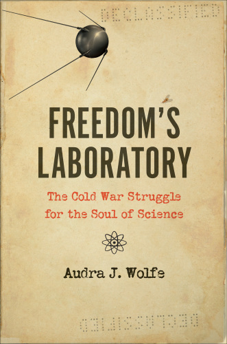 Freedom’s Laboratory: The Cold War Struggle for the Soul of Science