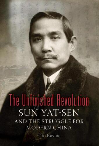The Unfinished Revolution: Sun Yat-Sen and the Struggle for Modern China