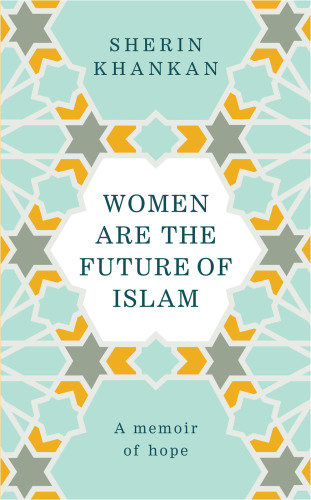 Women are the Future of Islam: A Memoir of Hope