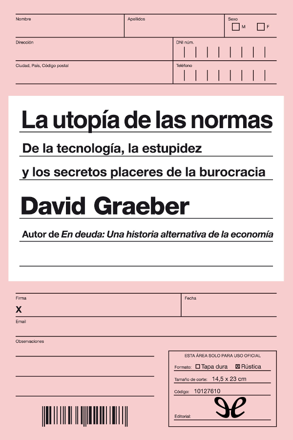 La utopía de las normas: De la tecnología, la estupidez y los secretos placeres de la burocracia