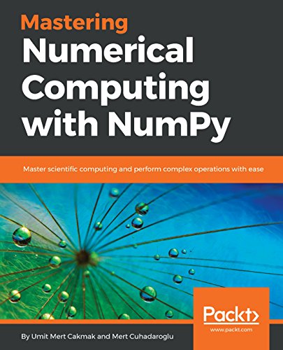 Mastering Numerical Computing With NumPy: Master Scientific Computing and Perform Complex Operations With Ease