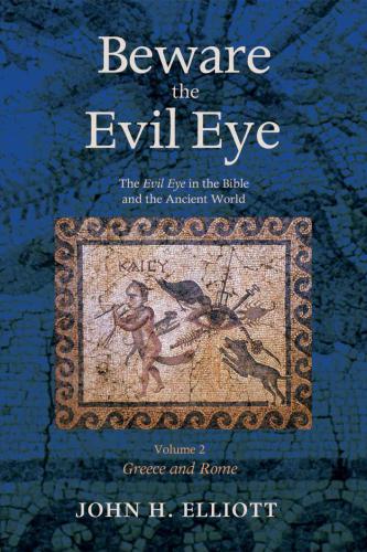 Beware the Evil Eye Volume 2: The Evil Eye in the Bible and the Ancient World—Greece and Rome