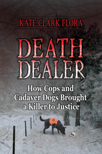 Death Dealer: How Cops and Cadaver Dogs Brought a Killer to Justice
