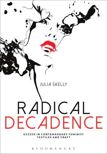 Radical Decadence Excess in Contemporary Feminist Textiles and Craft