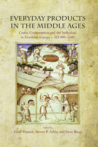 Everyday Products in the Middle Ages: Crafts, Consumption and the Individual in Northern Europe c. AD 800-1600