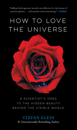 How to Love the Universe: A Scientist’s Odes to the Hidden Beauty Behind the Visible World