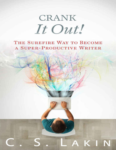Crank It Out!: The Surefire Way to Become a Super-Productive Writer