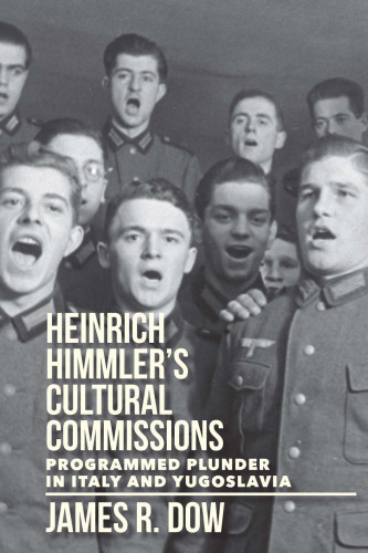 Heinrich Himmler’s Cultural Commissions: Programmed Plunder in Italy and Yugoslavia