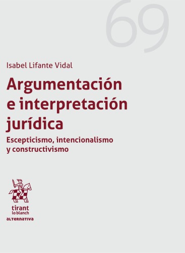 Argumentación e interpretación jurídica : escepticismo, intencionalismo y constructivismo