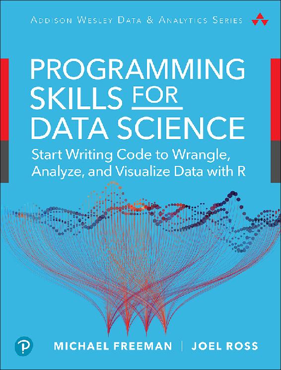 Programming Skills for Data Science: Start Writing Code to Wrangle, Analyze, and Visualize Data with R, First Edition