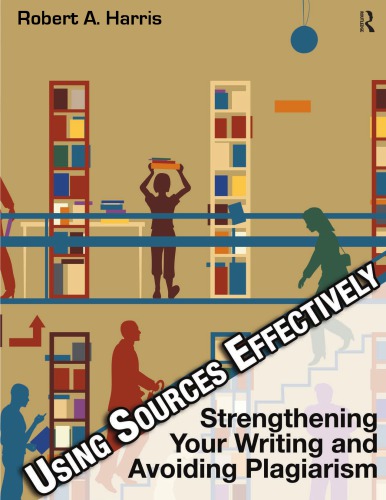 Using Sources Effectively: Strengthening Your Writing and Avoiding Plagiarism