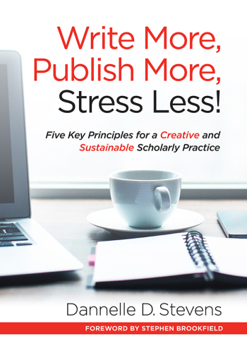 Write More, Publish More, Stress Less!: Five Key Principles for a Creative and Sustainable Scholarly Practice