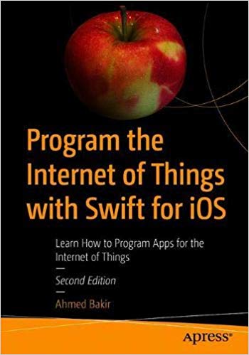 Program the Internet of Things with Swift for iOS: Learn How to Program Apps for the Internet of Things