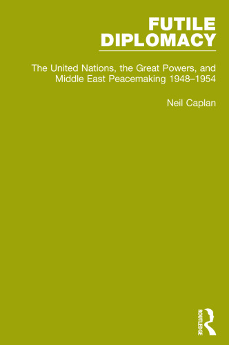 Futile Diplomacy, Volume 3: The United Nations, the Great Powers and Middle East Peacemaking, 1948-1954