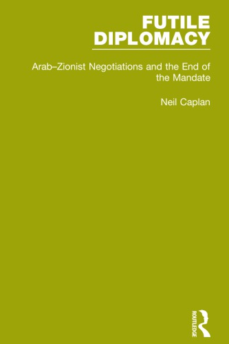 Futile Diplomacy, Volume 2: Arab-Zionist Negotiations and the End of the Mandate