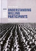 Understanding Willing Participants: Milgram’s Obedience Experiments and the Holocaust. Volume 1