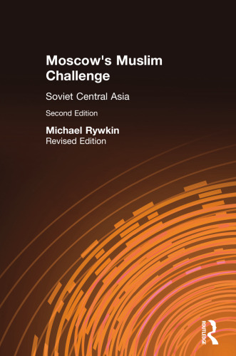 Moscow’s Muslim Challenge: Soviet Central Asia, Revised Edition