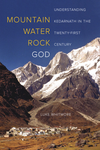 Mountain, Water, Rock, God: Understanding Kedarnath in the Twenty-First Century
