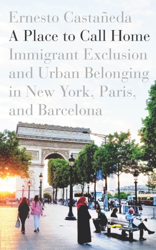 A Place to Call Home: Immigrant Exclusion and Urban Belonging in New York, Paris, and Barcelona