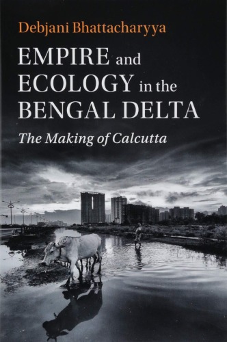 Empire and Ecology in the Bengal Delta: The Making of Calcutta