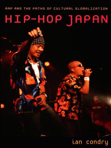 Hip-Hop Japan: Rap and the Paths of Cultural Globalization