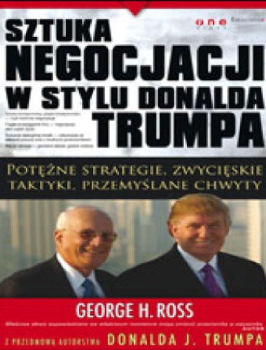 Sztuka negocjacji w stylu Donalda Trumpa : potężne strategie, zwycięskie taktyki, przemyślane chwyty