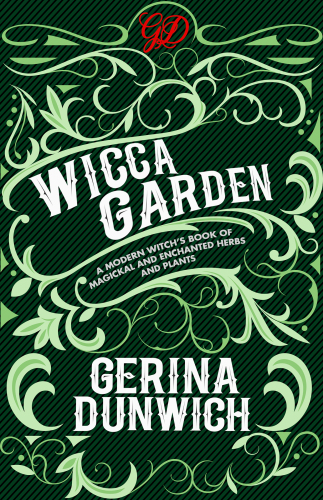 The Wicca Garden: A Modern Witch’s Book of Magickal and Enchanted Herbs and Plants