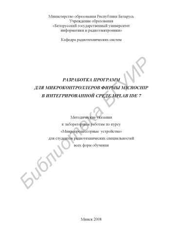 Разработка программ для микроконтроллеров фирмы MICROCHIP в интегрированной среде MPLAB IDE 7 : метод. указания к лаборатор. работам по курсу «Микропроцессор. устройства» для студентов радиотехн. специальностей всех форм обучения