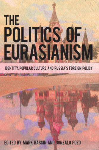 The Politics of Eurasianism: Identity, Popular Culture and Russia’s Foreign Policy
