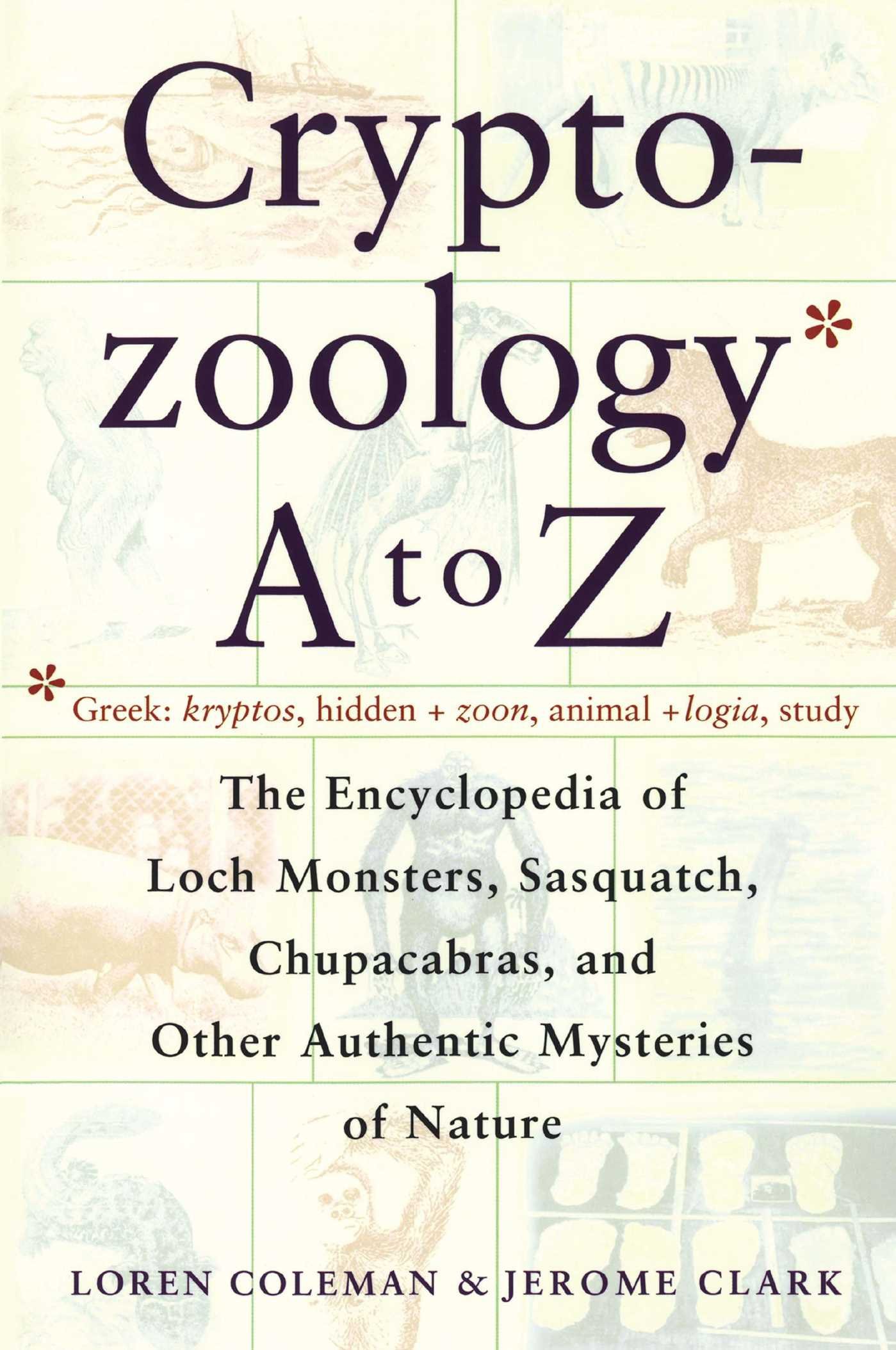 Cryptozoology A To Z: The Encyclopedia of Loch Monsters, Sasquatch, Chupacabras, and Other Authentic Mysteries of Nature