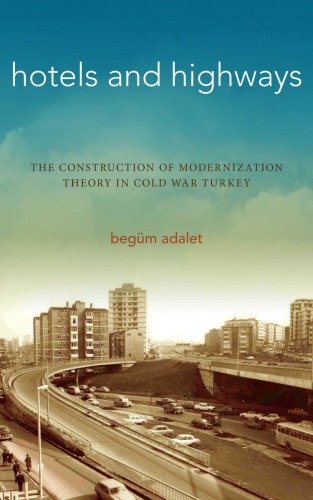 Hotels and Highways: The Construction of Modernization Theory in Cold War Turkey