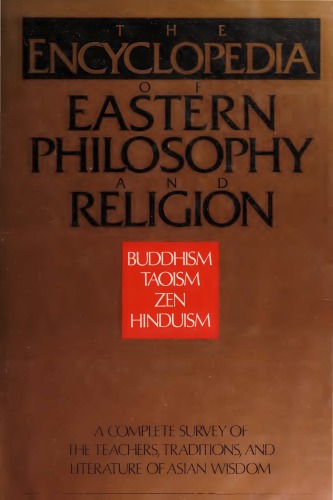 The Encyclopedia of Eastern Philosophy and Religion: Buddhism, Hinduism, Taoism, Zen — A Complete Survey of the Teachers, Traditions, and Literature of Asian Wisdom