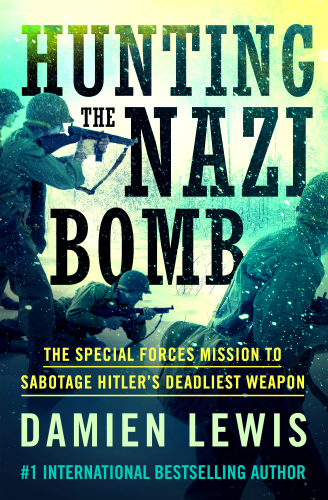 Hunting the Nazi Bomb: The Special Forces Mission to Sabotage Hitler’s Deadliest Weapon