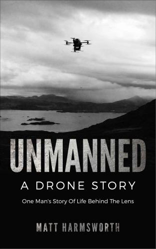Unmanned: One Man’s Story Of Life Behind The Lens
