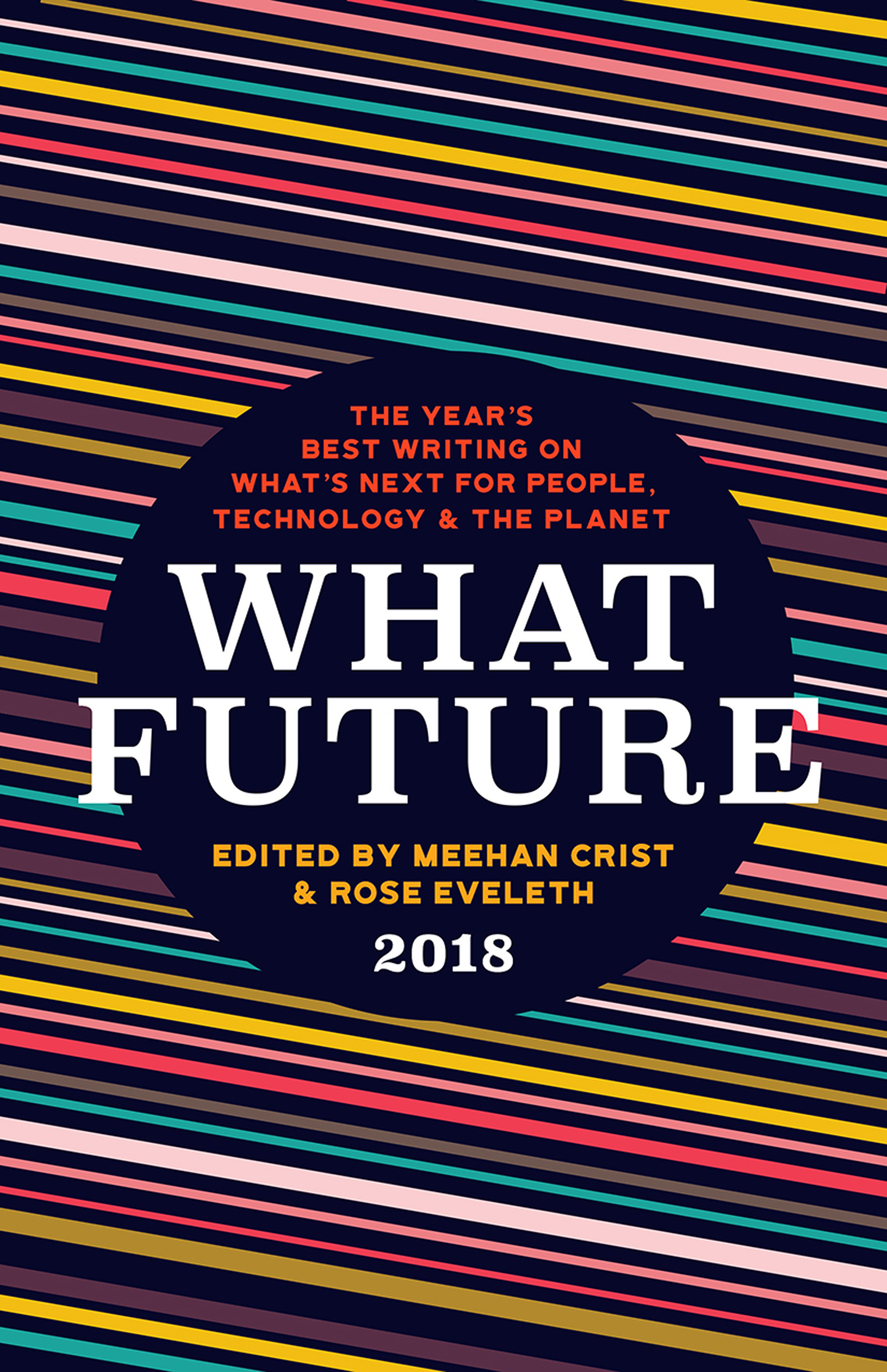 What Future 2018: The Year’s Best Writing on What’s Next for People, Technology & the Planet