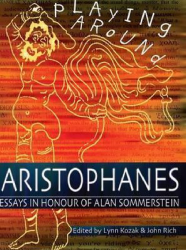 Playing Around Aristophanes: Essays in Celebration of the Completion of the Edition of the Comedies of Aristophanes by Alan Sommerstein