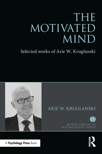 The motivated mind : the selected works of Arie W. Kruglanski