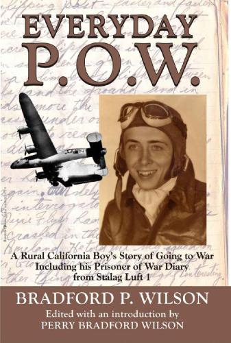 Everyday P.O.W.: A Rural California Boy’s Story of Going to War, Including His Prisoner of War Diary from Stalag Luft 1