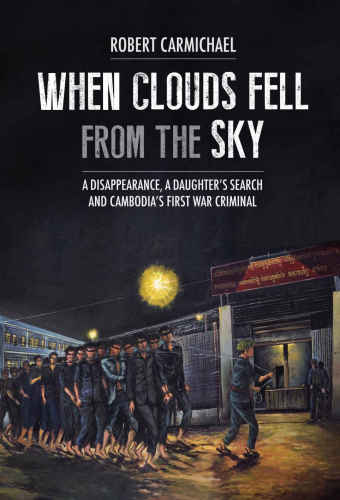 When Clouds Fell from the Sky: A Disappearance, A Daughter’s Search and Cambodia’s First War Criminal