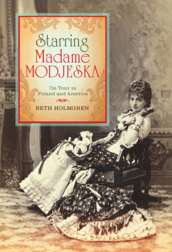 Starring Madame Modjeska: On Tour in Poland and America